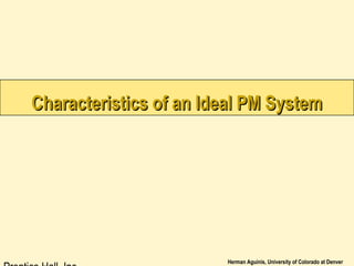 Herman Aguinis, University of Colorado at Denver
Characteristics of an Ideal PM SystemCharacteristics of an Ideal PM System
 