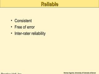 Herman Aguinis, University of Colorado at Denver
ReliableReliable
• Consistent
• Free of error
• Inter-rater reliability
 