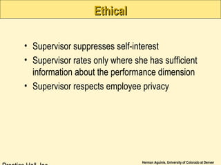 Herman Aguinis, University of Colorado at Denver
EthicalEthical
• Supervisor suppresses self-interest
• Supervisor rates only where she has sufficient
information about the performance dimension
• Supervisor respects employee privacy
 