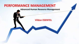 PERFORMANCE MANAGEMENT
Vildan ESENYEL
Advanced Human Resource Management
 