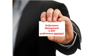 Performance
Management
is NOT
performance appraisal
 
