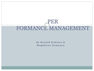 B y R o n a l d K i m a i y o &
M a g d a l e n e K a m u n y a
PER
FORMANCE MANAGEMENT
 