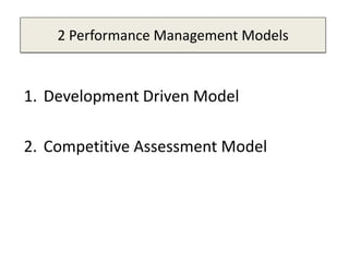 2 Performance Management Models
1. Development Driven Model
2. Competitive Assessment Model
 