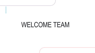 WELCOME TEAM
 