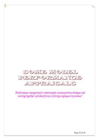 Page 42 of 76
SOME MODEL
PERFORMANCE
APPRAISALS
“Perf
“Perf
“Perf
“Performance management is about people, communication, dialogue, and
ormance management is about people, communication, dialogue, and
ormance management is about people, communication, dialogue, and
ormance management is about people, communication, dialogue, and
working together, not about forms or forcing employees to produce.”
working together, not about forms or forcing employees to produce.”
working together, not about forms or forcing employees to produce.”
working together, not about forms or forcing employees to produce.”
 