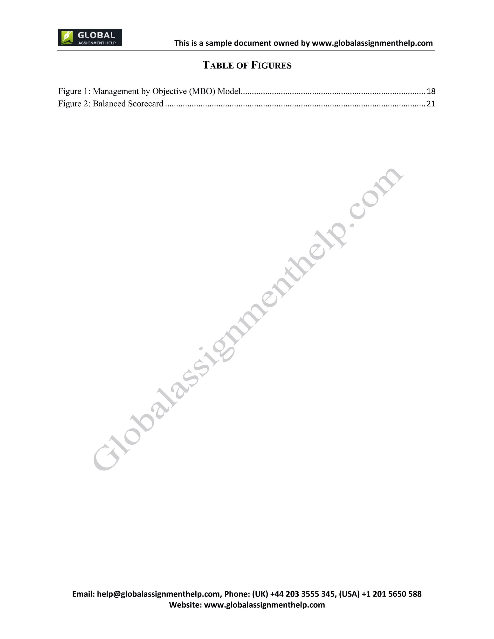 This is a sample document
Email: help@globalassignmenthelp.com, Phone: (UK) +44 203 3555 345
Website: http://www.globalassignmenthelp.com/
TABLE OF FIGURES
Figure 1: Management by Objective (MBO) Model................................................................................... 18
Figure 2: Balanced Scorecard..................................................................................................................... 21
 