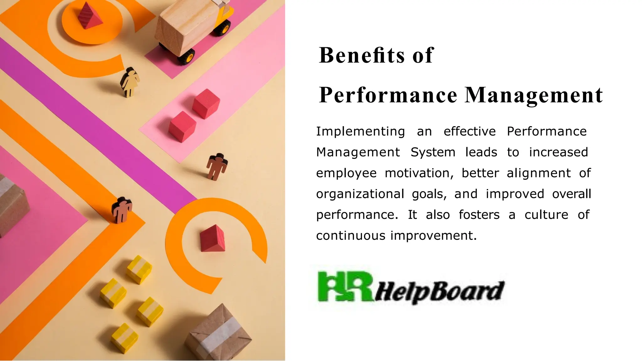 Beneﬁts of
Performance Management
Implementing an effective Performance
Management System leads to increased
employee motivation, better alignment of
organizational goals, and improved overall
performance. It also fosters a culture of
continuous improvement.
 