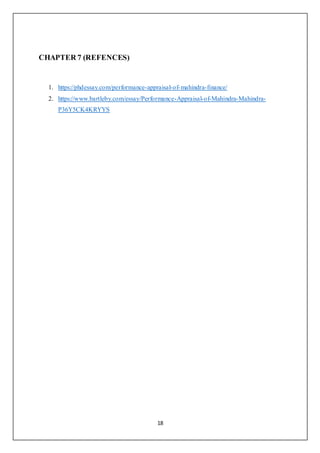 18
CHAPTER 7 (REFENCES)
1. https://phdessay.com/performance-appraisal-of-mahindra-finance/
2. https://www.bartleby.com/essay/Performance-Appraisal-of-Mahindra-Mahindra-
P36Y5CK4KRYYS
 