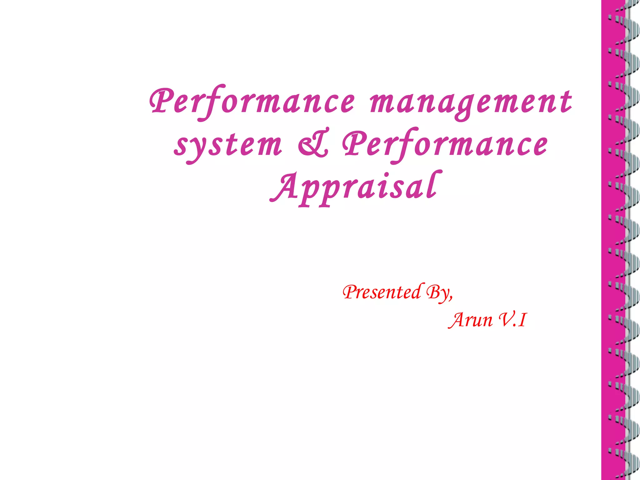 Performance management system & Performance Appraisal  Presented By, Arun V.I 