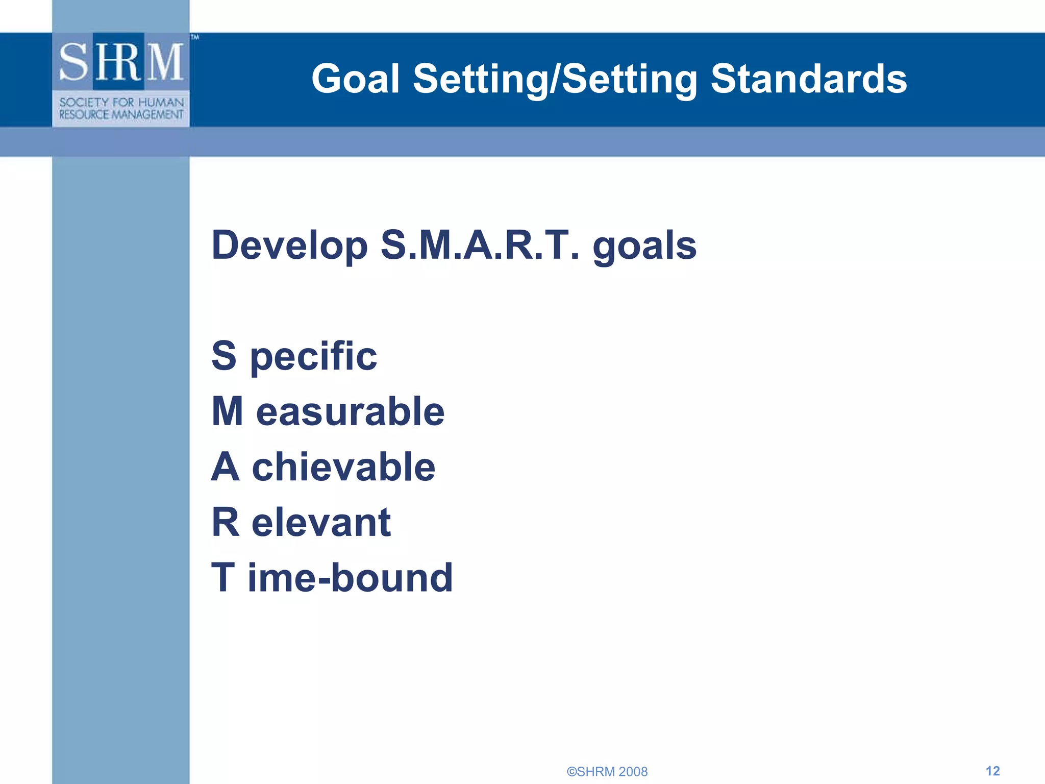 Goal Setting/Setting Standards Develop S.M.A.R.T. goals S pecific M easurable A chievable R elevant T ime-bound 
