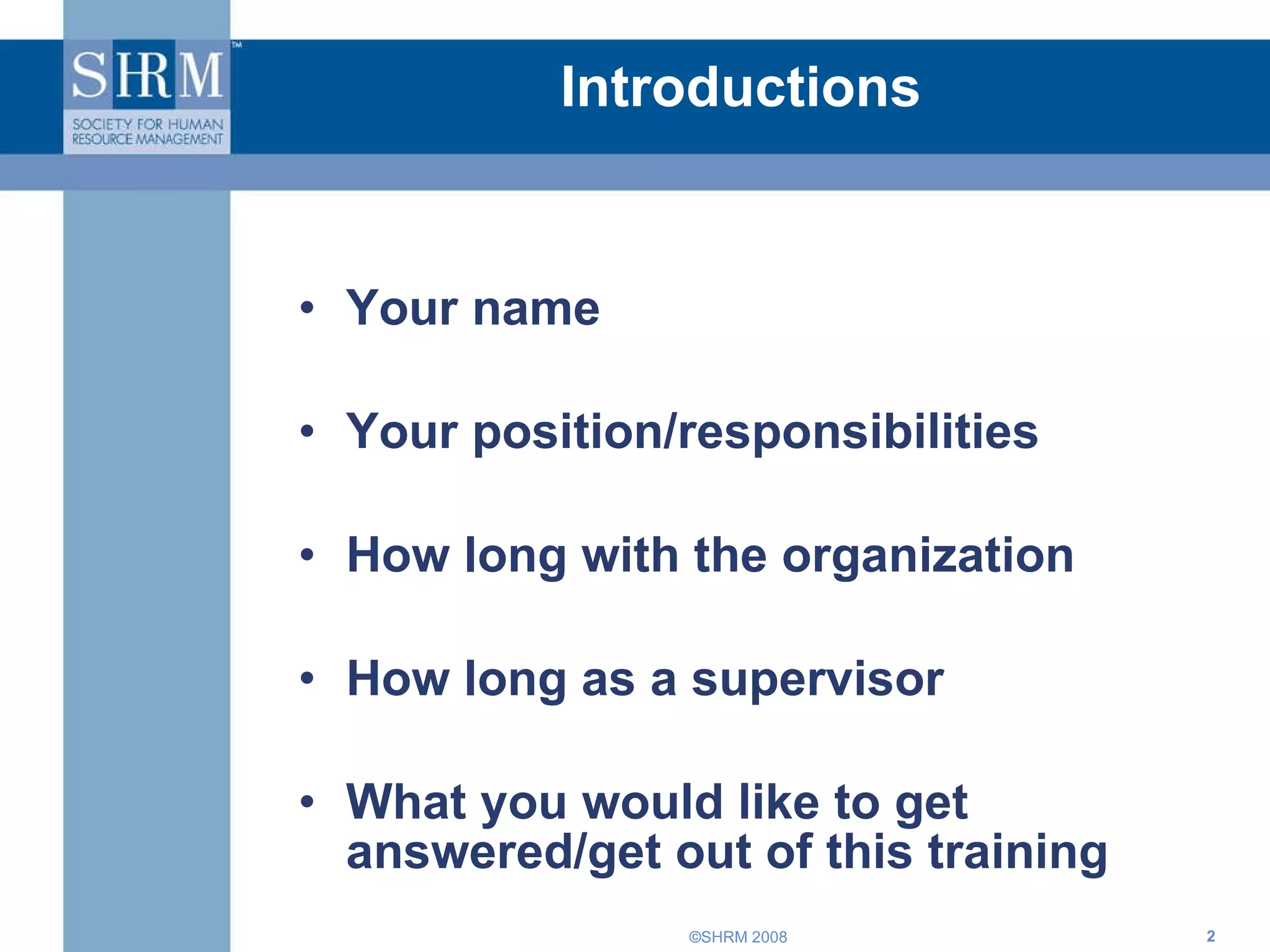 Introductions Your name Your position/responsibilities How long with the organization How long as a supervisor What you would like to get answered/get out of this training 