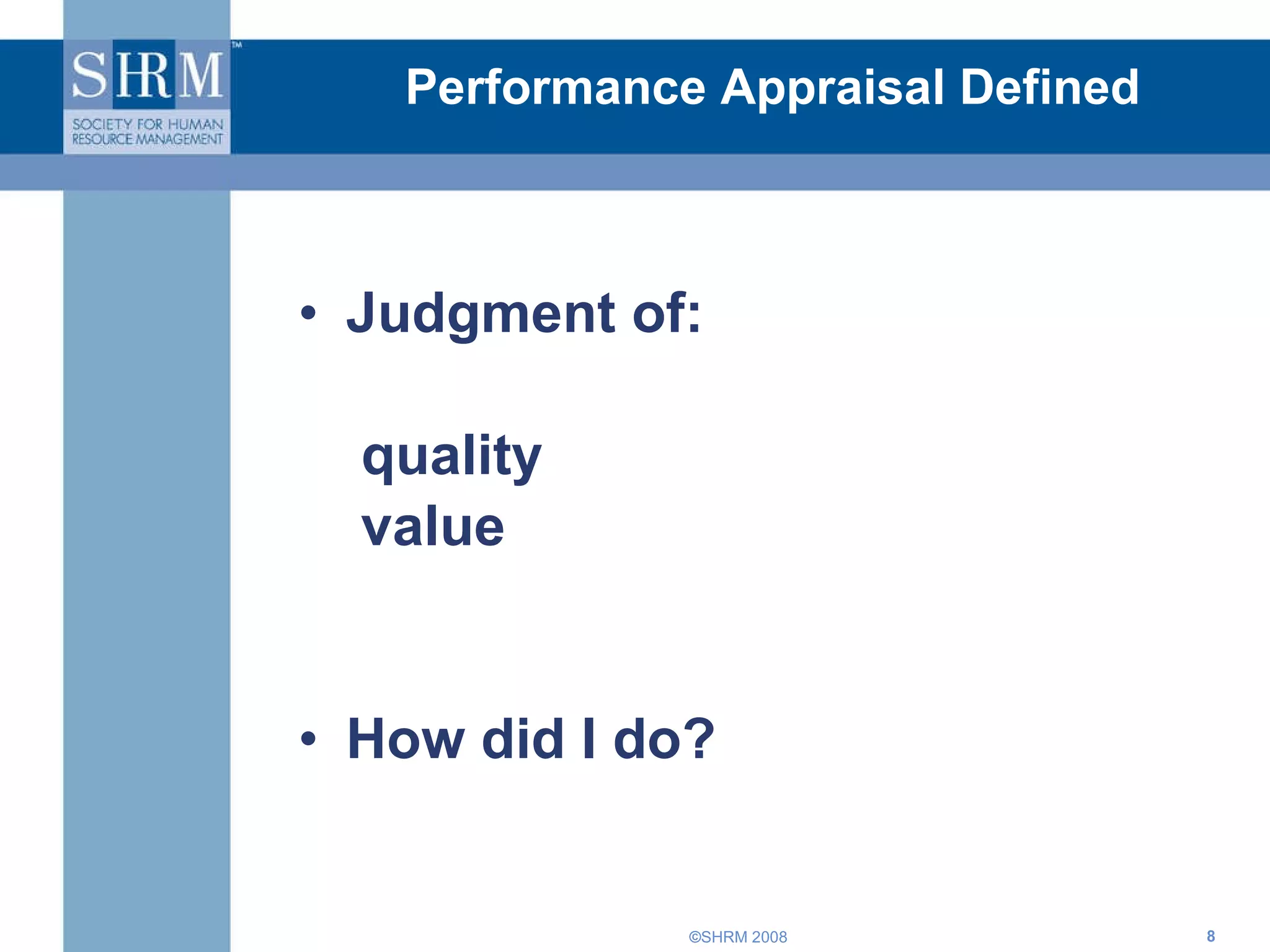 Performance Appraisal Defined Judgment of: quality value How did I do? 