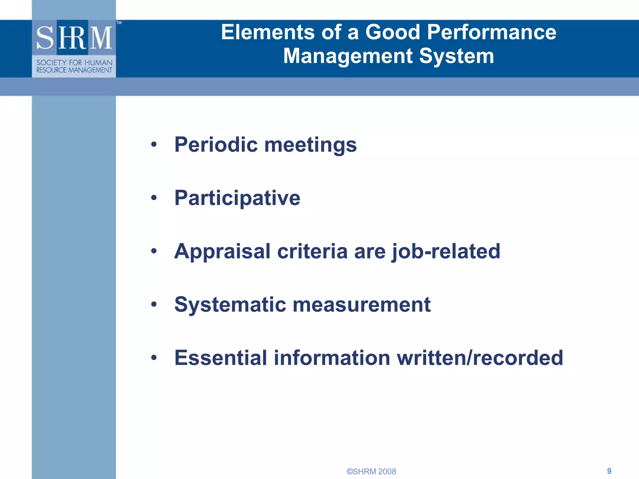Elements of a Good Performance Management System Periodic meetings Participative Appraisal criteria are job-related Systematic measurement Essential information written/recorded 