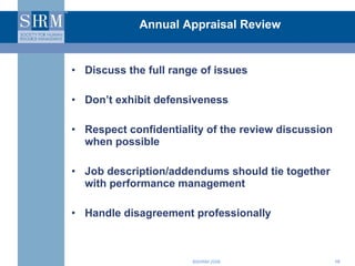 Discuss the full range of issues Don’t exhibit defensiveness Respect confidentiality of the review discussion when possible Job description/addendums should tie together with performance management Handle disagreement professionally  Annual Appraisal Review 