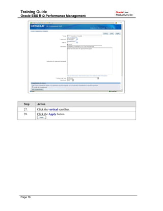 Training Guide
Oracle EBS R12 Performance Management
Step Action
27. Click the vertical scrollbar.
28. Click the Apply button.
Page 16
 