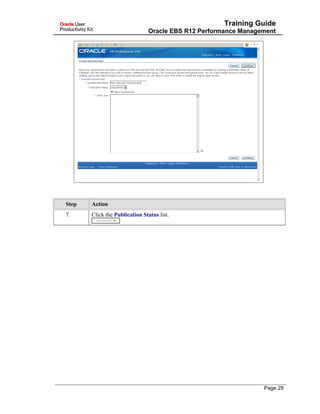 Training Guide
Oracle EBS R12 Performance Management
Step Action
7. Click the Publication Status list.
Page 29
 