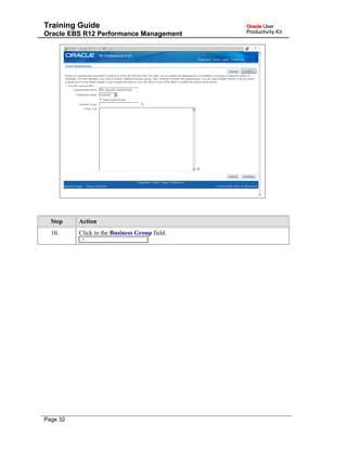 Training Guide
Oracle EBS R12 Performance Management
Step Action
10. Click in the Business Group field.
Page 32
 