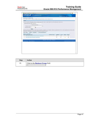Training Guide
Oracle EBS R12 Performance Management
Step Action
19. Click in the Business Group field.
Page 41
 