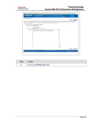 Training Guide
Oracle EBS R12 Performance Management
Step Action
23. Click in the HTML Text field.
Page 45
 