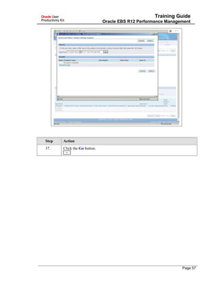 Training Guide
Oracle EBS R12 Performance Management
Step Action
37. Click the Go button.
Page 57
 