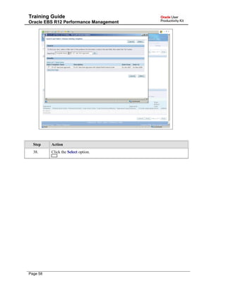 Training Guide
Oracle EBS R12 Performance Management
Step Action
38. Click the Select option.
Page 58
 