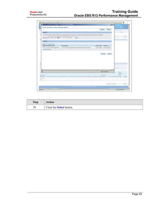 Training Guide
Oracle EBS R12 Performance Management
Step Action
39. Click the Select button.
Page 59
 