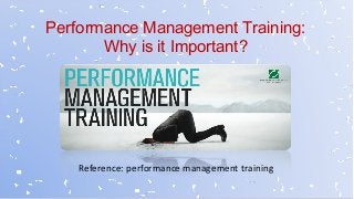 Performance Management Training:
Why is it Important?
Reference: performance management training
 