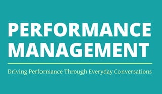 PERFORMANCE
MANAGEMENT
Driving Performance Through Everyday Conversations
 