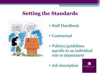 Setting the Standards
• Staff Handbook
• Contractual
• Policies/guidelines
specific to an individual
role or department
• Job description
 
