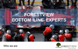 FORESTVIEW
BOTTOM LINE EXPERTS
Who we are
 
