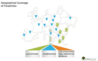 GR
HU
RO
LOCATIONS
GR
BU
CAMPAIGNS
+10 COUNTRIES
ASIA AMERICAS
AFFRICA
Geographical Coverage
of ForestView
 