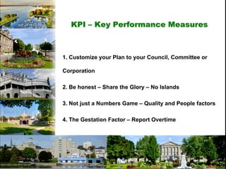 KPI – Key Performance Measures



1. Customize your Plan to your Council, Committee or

Corporation

2. Be honest – Share ...