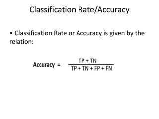 Classification Rate/Accuracy
• Classification Rate or Accuracy is given by the
relation:
 
