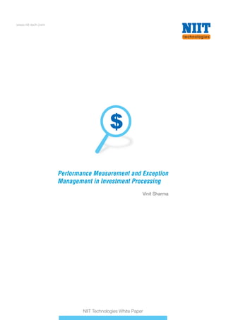 www.niit-tech.com
NIIT Technologies White Paper
Performance Measurement and Exception
Management in Investment Processing
Performance Measurement and Exception
Management in Investment Processing
Vinit Sharma
 