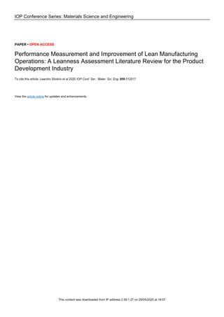 IOP Conference Series: Materials Science and Engineering
PAPER • OPEN ACCESS
Performance Measurement and Improvement of Lean Manufacturing
Operations: A Leanness Assessment Literature Review for the Product
Development Industry
To cite this article: Leandro Silvério et al 2020 IOP Conf. Ser.: Mater. Sci. Eng. 859 012017
View the article online for updates and enhancements.
This content was downloaded from IP address 2.59.1.27 on 29/05/2020 at 18:07
 