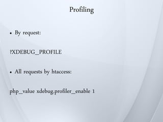 Profiling

●   By request:

?XDEBUG_PROFILE

●   All requests by htaccess:

php_value xdebug.profiler_enable 1
 