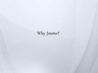Why Jmeter?
 