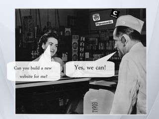 Can you build a new   Yes, we can!
  website for me?
 