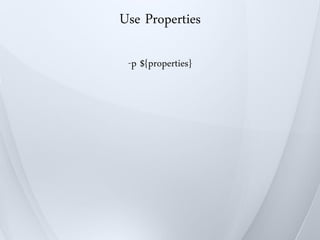 Use Properties

 -p ${properties}
 