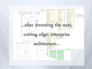...after inventing the next,
  cutting edge, enterprise
        architecture...
 