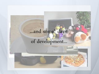 ...and some* days
 of development...
 