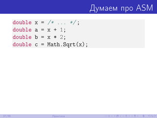 Думаем про ASM
double x = /* ... */ ;
double a = x + 1;
double b = x * 2;
double c = Math.Sqrt(x);
37/48 Практика
 