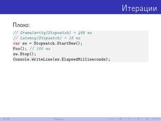 Итерации
Плохо:
// Granularity(Stopwatch) = 466 ns
// Latency(Stopwatch) = 18 ns
var sw = Stopwatch.StartNew();
Foo(); // 100 ns
sw.Stop();
Console.WriteLine(sw.ElapsedMilliseconds);
8/48 Теория
 