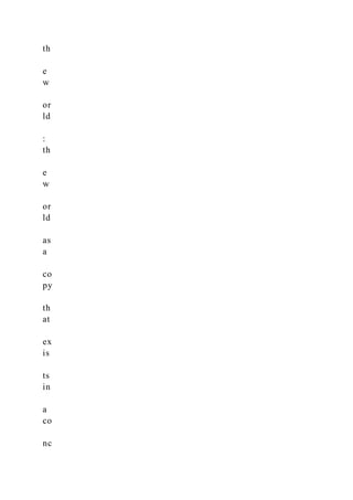th
e
w
or
ld
:
th
e
w
or
ld
as
a
co
py
th
at
ex
is
ts
in
a
co
nc
 