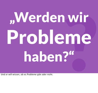 „Wir können ja mal
Load -Testen“.
Am Ende kommt man dann auf die Idee, Load Testing zu machen.
Oder alles an Daten anschauen, was die Plattform so hergibt.
 