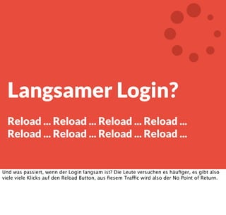 0%
25%
50%
75%
100%
CPU RAM DISK NETWORK
Registration Video Stream Community Login
RAM
wird
StorageDas gleiche gilt auch noch weiter, wenn nämlich der RAM ausgeht. Was macht ein Rechner
dann? Genau, er beginnt zu Swappen, also Storage, und noch ﬁeser, schreibender Storage.
Und wenn der auf den Netzwerk liegt ... klar, dann wird er auch zu Network.
 