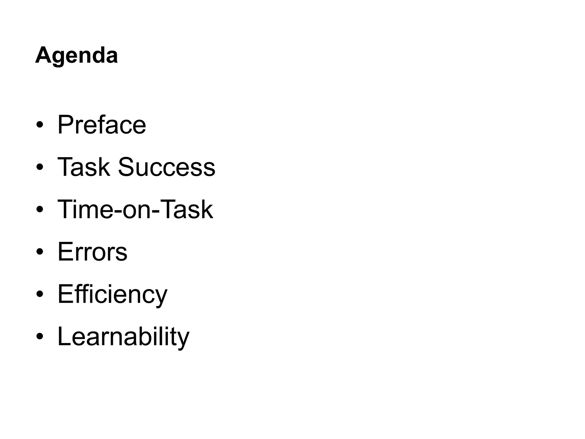 Agenda


• Preface
• Task Success
• Time-on-Task
• Errors
• Efficiency
• Learnability
 