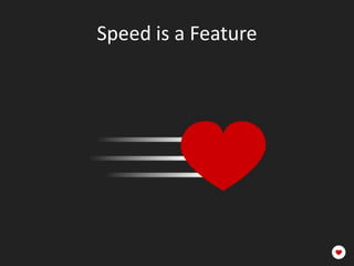 Speed is a Feature
 