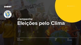 Campanha
Eleições pelo Clima
ENTREGA
Mídia Orgânica
VERSÃO
#01
DATA
06.10.2022
● H E Y S H O O T . C C
 