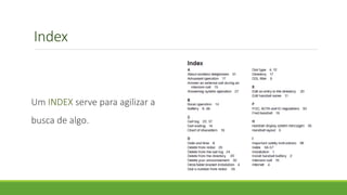 Index
Um INDEX serve para agilizar a
busca de algo.
 